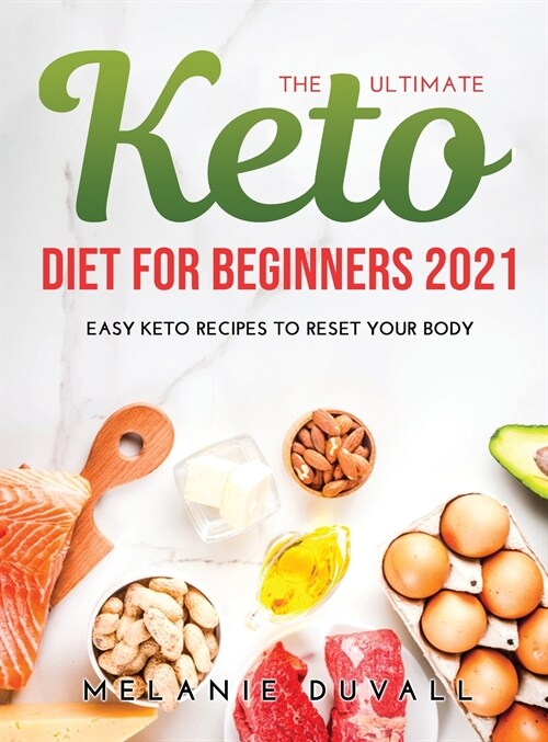 The Ultimate Keto Diet for Beginners 2021: Easy Keto Recipes to Reset Your Body (Hardcover)