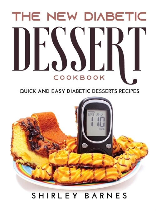 The New Diabetic Dessert Cookbook: Quick and Easy Diabetic Desserts Recipes (Hardcover)