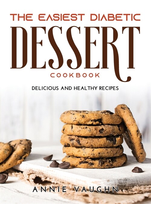 The Easiest Diabetic Dessert Cookbook: Delicious and Healthy Recipes (Hardcover)