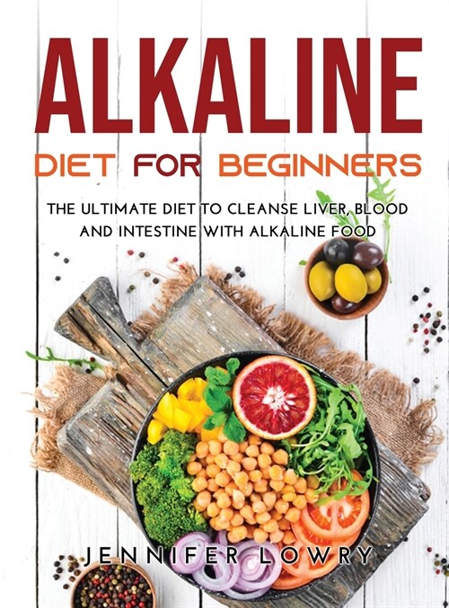 Alkaline Diet for Beginners: The Ultimate Diet to Cleanse Liver, Blood and Intestine with Alkaline Food (Hardcover)