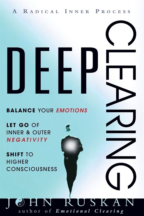 Deep Clearing: Balance Your Emotions, Let Go Of Inner and Outer Negativity, Shift To Higher Consciousness: A Radical Inner Process (Paperback)