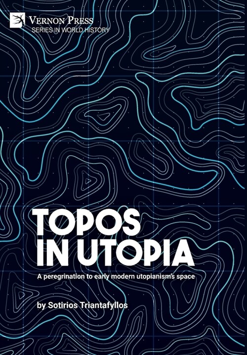 Topos in Utopia: A peregrination to early modern utopianisms space (Hardcover)