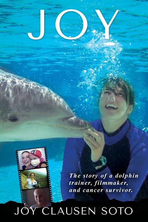 Joy: The story of a dolphin trainer, filmmaker, and cancer survivor. (Paperback)