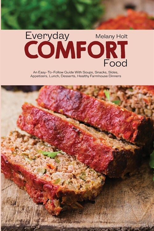 Everyday Comfort Food: An Easy-to-Follow Guide with Soups, Snacks, Sides, Appetizers, Lunch, Desserts, Healthy Farmhouse Dinners (Paperback)