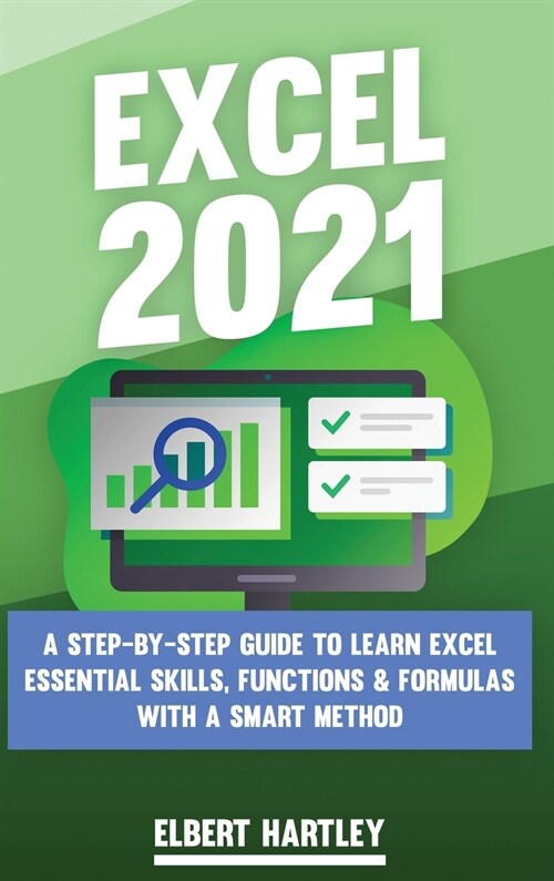 Excel 2021: A Complete, Step-by-Step Guide to Learn Excel Essential Skills, Functions and Formulas with a Smart Method (Hardcover)