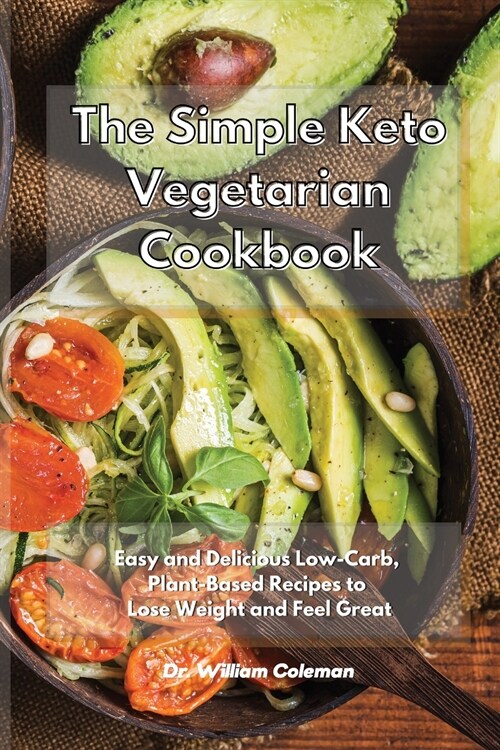 The Simple Keto Vegetarian Cookbook: Easy and Delicious Low-Carb, Plant-Based Recipes to Lose Weight and Feel Great (Paperback)