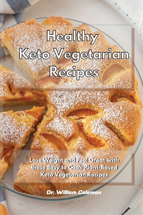 Healthy Keto Vegetarian Recipes: Lose Weight and Feel Great with these Easy to Cook Plant-Based Keto Vegetarian Recipes (Paperback)