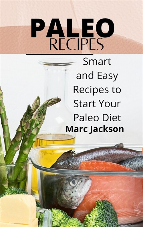 Paleo Recipes: Smart and Easy Recipes to Start Your Paleo Diet (Hardcover)