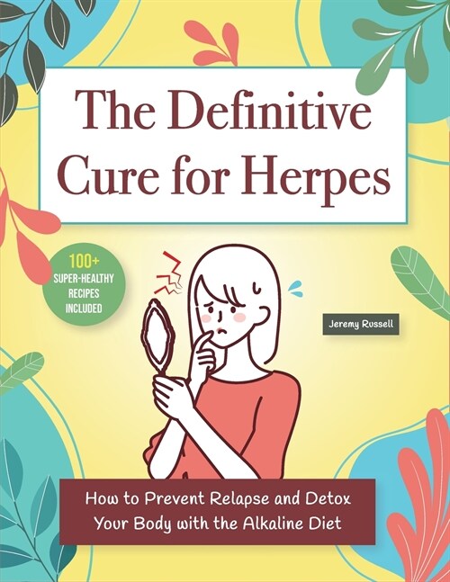 The Definitive Cure for Herpes: How To Prevent Relapse And Detox Your Body With The Alkaline Diet (Paperback)