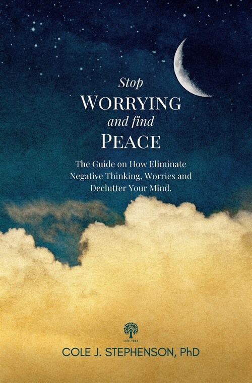 Stop Worrying and Find Peace: The Guide on How to Eliminate Negative Thoughts, Worries and Declutter Your Mind (Paperback)