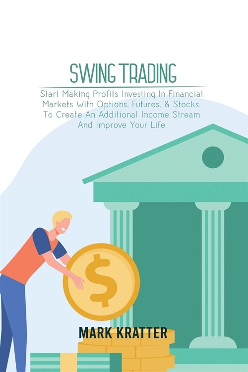 Swing Trading: A Complete Guide To Making Consistent Income Online With Trading Tools, Money Management, Routines, Rules, And Strateg (Paperback)