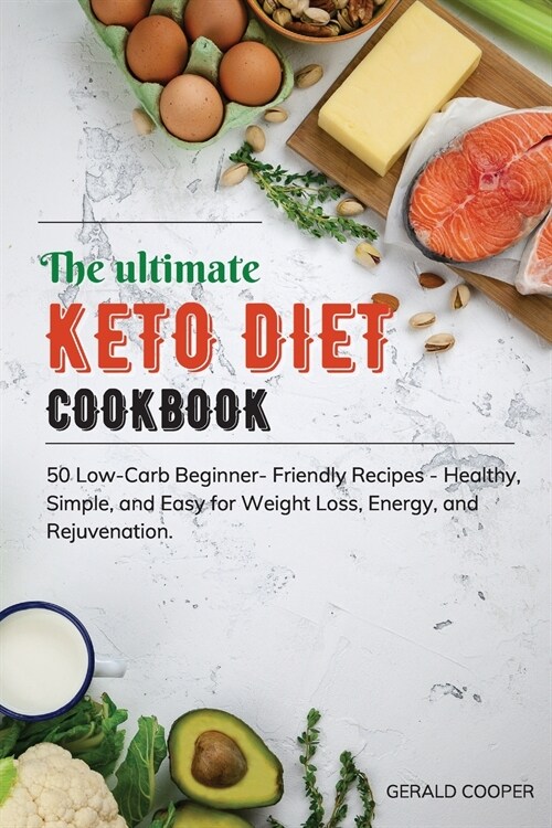 The Ultimate Keto Diet Cookbook: 50 Low-Carb Beginner-Friendly Recipes - Healthy, Simple, and Easy for Weight Loss, Energy, and Rejuvenation. (Paperback)