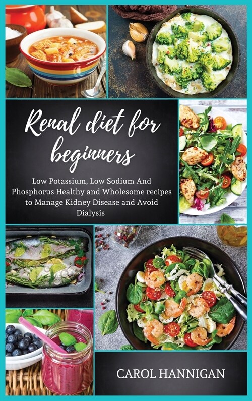 Renal diet for beginners: Low Potassium, Low Sodium And Phosphorus Healthy and Wholesome Recipes to Manage Kidney Disease and Avoid Dialysis (Hardcover)