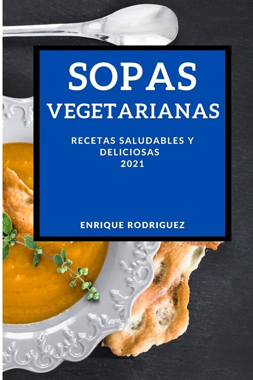 Sopas Vegetarianas 2021 (Soup Recipes 2021 Spanish Edition): Recetas Saludables Y Deliciosas (Paperback)