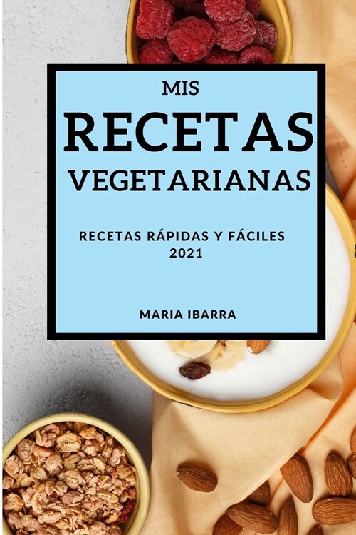 MIS Recetas Vegetarianas 2021 (My Vegetarian Recipes 2021 Spanish Edition): Recetas R?idas Y F?iles (Paperback)