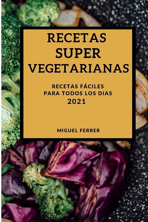 Recetas Super Vegetarianas 2021 (Super Vegetarian Recipes 2021 Spanish Edition): Recetas F?iles Para Todos Los Dias (Paperback)