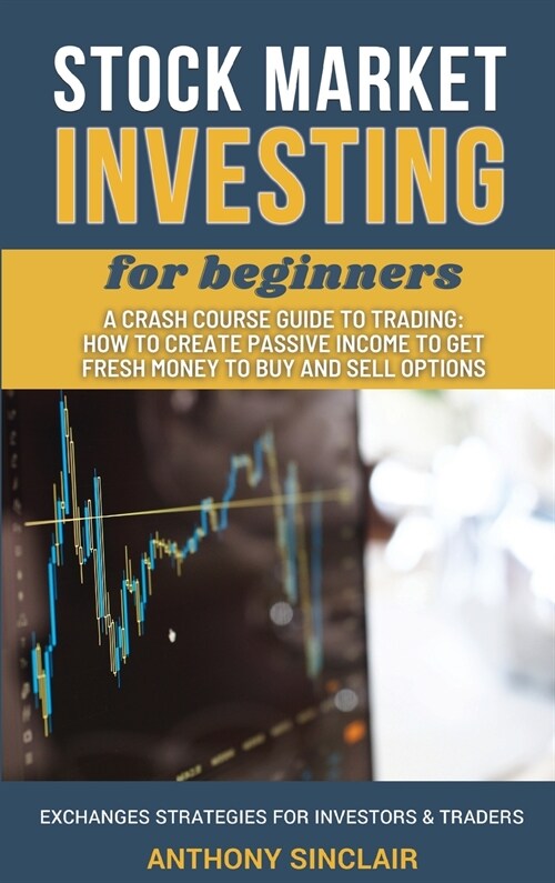 STOCK MARKET INVESTING for beginners: A Crash Course Guide to Trading from Beginners to Expert: How to Create Passive Income to Get Fresh Money to Buy (Hardcover, 2)