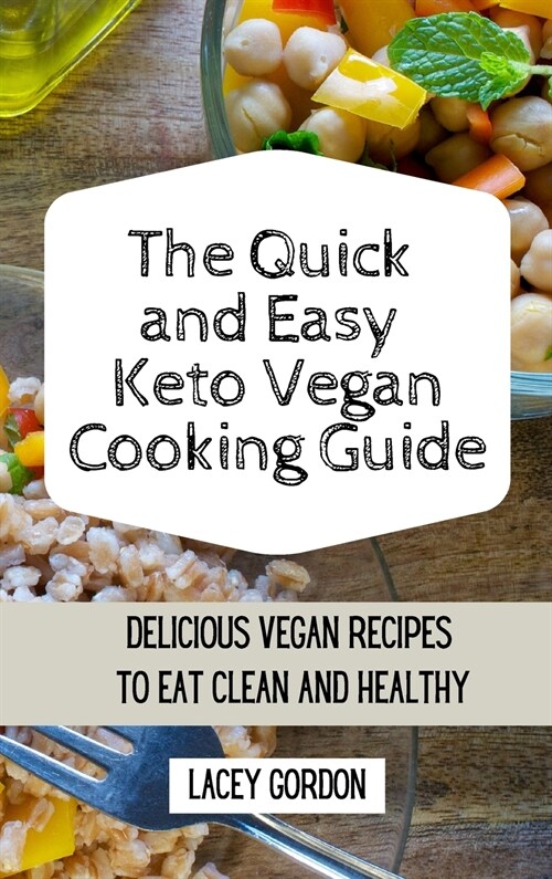 The Quick and Easy Keto Vegan Cooking Guide: Delicious vegan recipes to eat clean and be healthy (Hardcover)