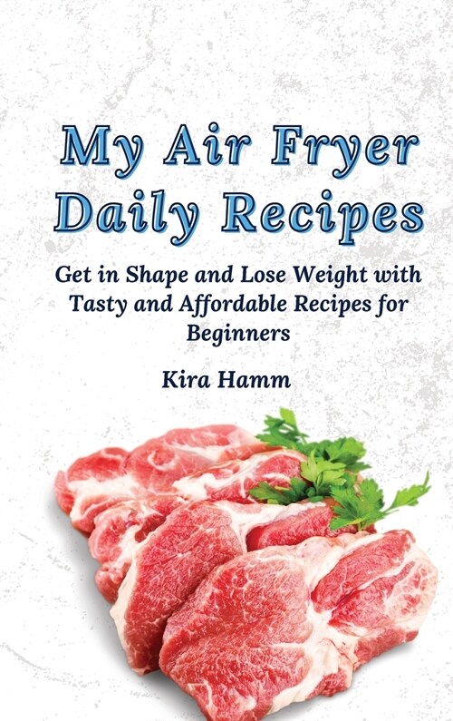 My Air Fryer Daily Recipes: Get in Shape and Lose Weight with Tasty and Affordable Recipes for Beginners (Hardcover)