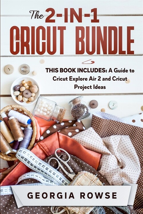 The 2-in-1 Cricut Bundle: This Book Includes: A Guide to Cricut Explore Air 2 and Cricut Project Ideas (Paperback)