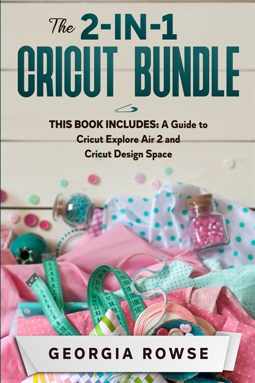 The 2-in-1 Cricut Bundle: This Book Includes: A Guide to Cricut Explore Air 2 and Cricut Design Space (Paperback)