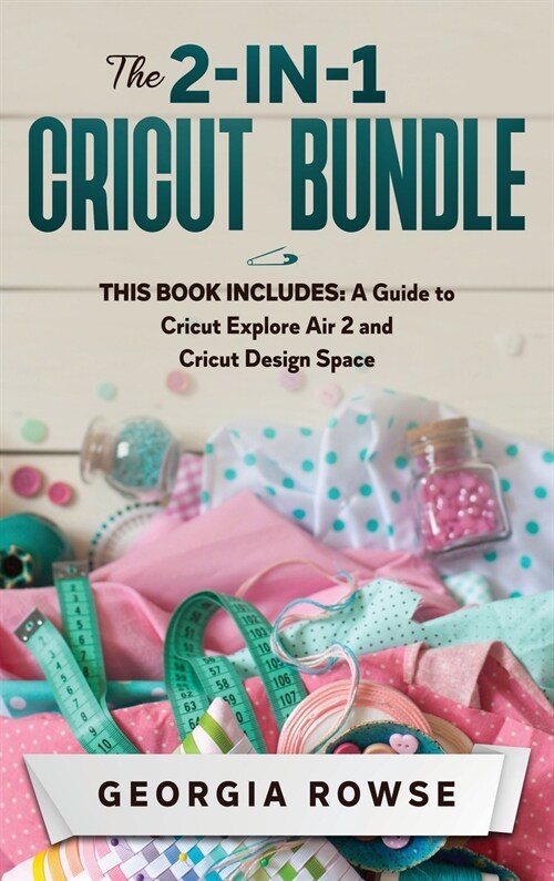 The 2-in-1 Cricut Bundle: This Book Includes: A Guide to Cricut Explore Air 2 and Cricut Design Space (Hardcover)