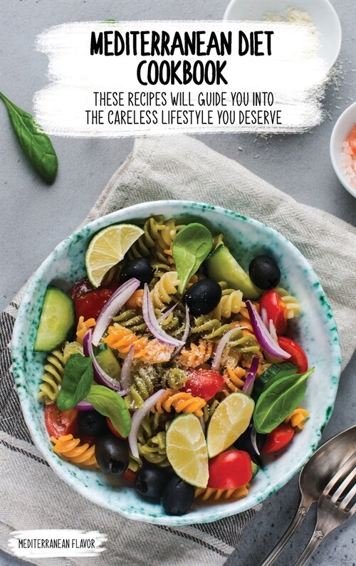 Mediterranean Diet Cookbook: These Recipes Will Guide You Into The Careless Lifestyle You Deserve (Hardcover, 2, Updated)