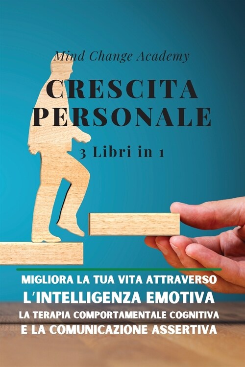 Crescita Personale: 3 Libri in 1. Migliora la Tua Vita Attraverso lIntelligenza Emotiva, la Terapia Comportamentale Cognitiva e la Comuni (Paperback)