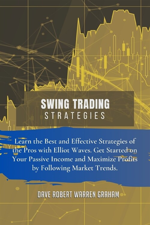 Swing Trading Strategies: Learn the Best and Effective Strategies of the Pros with Elliot Waves. Get Started on Your Passive Income and Maximize (Paperback, 2, Easier and More)