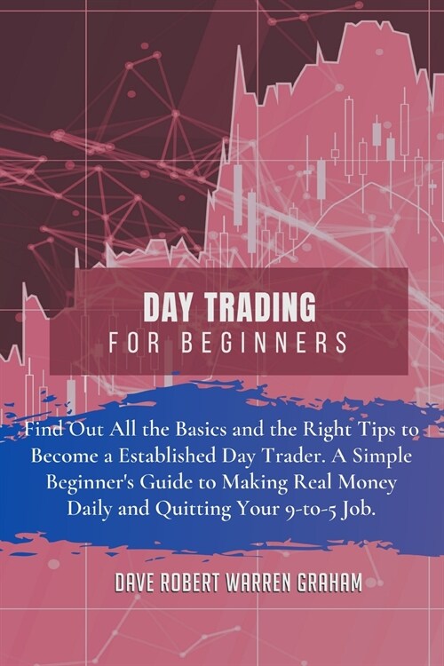 Day Trading for Beginners: Find Out All the Basics and the Right Tips to Become a Established Day Trader. A Simple Beginners Guide to Making Rea (Paperback, 2, Easier and More)