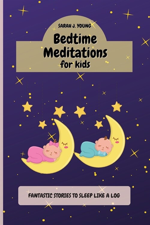 Bedtime Meditations for Kids: Fantastic Stories that Will Have your Babies Sleeping Like Logs. Promotes Restful Sleep and Beautiful Dreams (Paperback)
