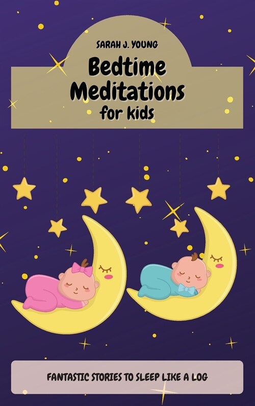 Bedtime Meditations for Kids: Fantastic Stories that Will Have your Babies Sleeping Like Logs. Promotes Restful Sleep and Beautiful Dreams (Hardcover)