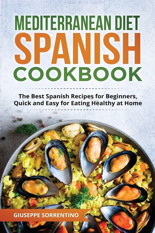 Mediterranean Diet Spanish Cookbook: The Best Spanish Recipes for Beginners, Quick and Easy for Eating Healthy at Home (Paperback)