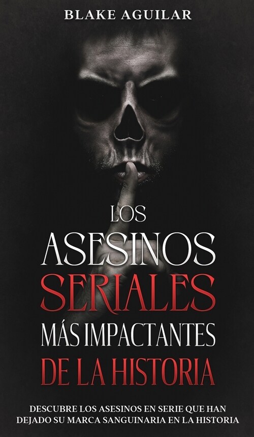 Los Asesinos Seriales m? Impactantes de la Historia: Descubre los Asesinos en Serie que han Dejado su Marca Sanguinaria en la Historia (Hardcover)