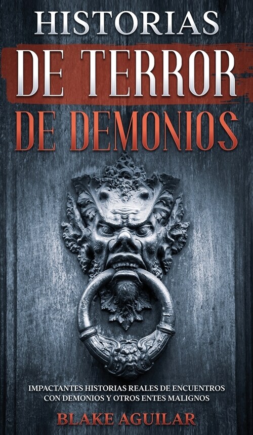 Historias de Terror de Demonios: Impactantes Historias Reales de Encuentros con Demonios y Otros Entes Malignos (Hardcover)