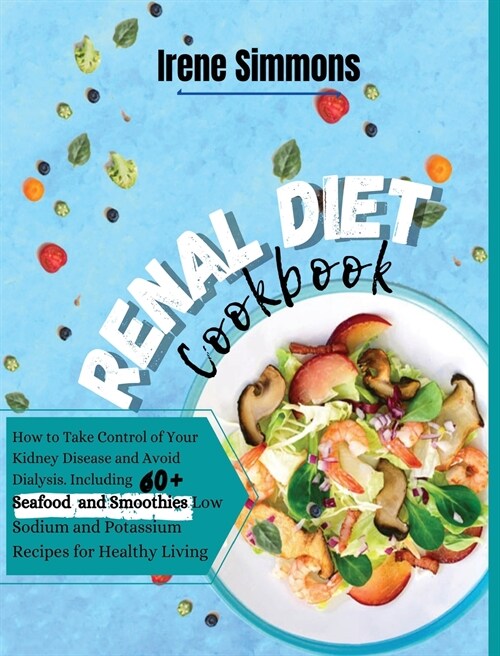 Renal Diet Cookbook: How to Take Control of Your Kidney Disease and Avoid Dialysis. Including 60+ Seafood and Smoothies Recipes for Healthy (Hardcover, 2)