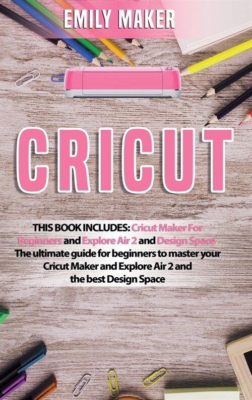 Cricut: This Book Includes: Cricut Maker For Beginners and Explore Air 2 and Design Space. The ultimate guide for beginners to (Hardcover)