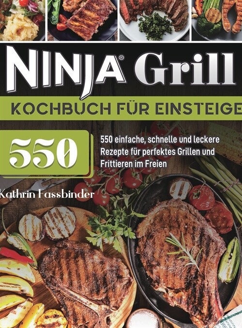 Ninja Grill Kochbuch f? Einsteiger: 550 einfache, schnelle und leckere Rezepte f? perfektes Grillen und Frittieren im Freien (Hardcover)