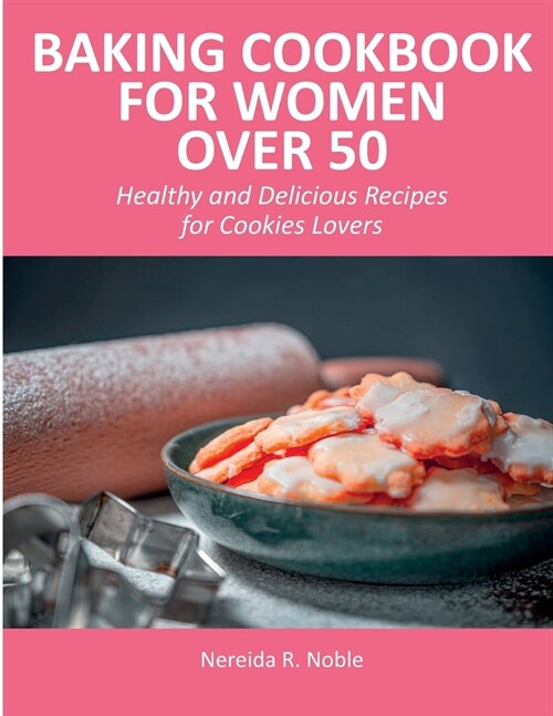 Baking Cookbook for Women Over 50: Healthy and Delicious Recipes for Cookies Lovers (Paperback)