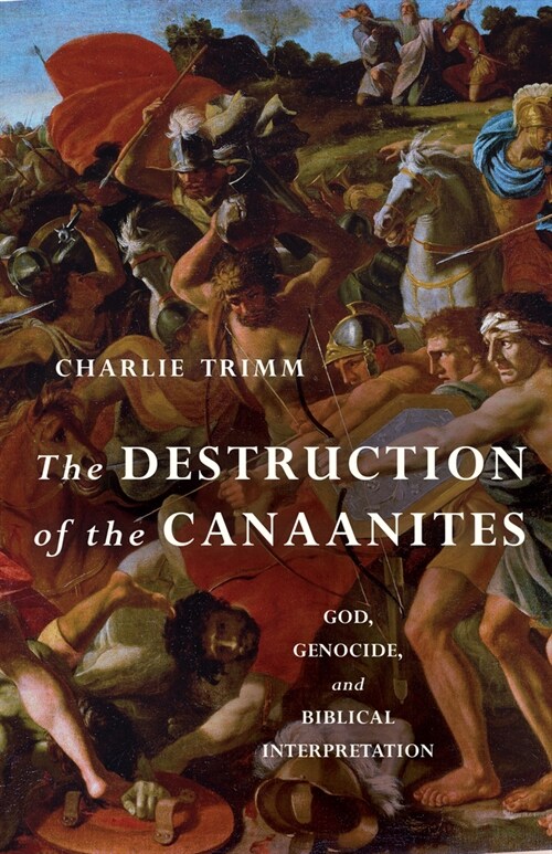 The Destruction of the Canaanites: God, Genocide, and Biblical Interpretation (Paperback)