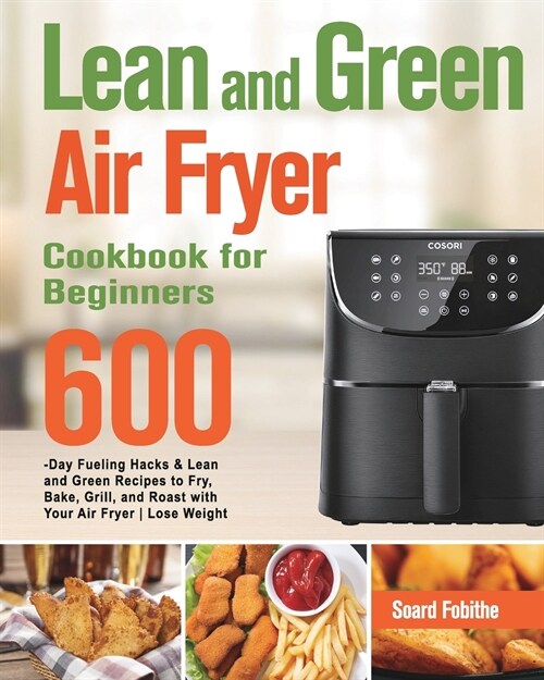 Lean and Green Air Fryer Cookbook for Beginners: 600-Day Fueling Hacks & Lean and Green Recipes to Fry, Bake, Grill, and Roast with Your Air Fryer Los (Paperback)