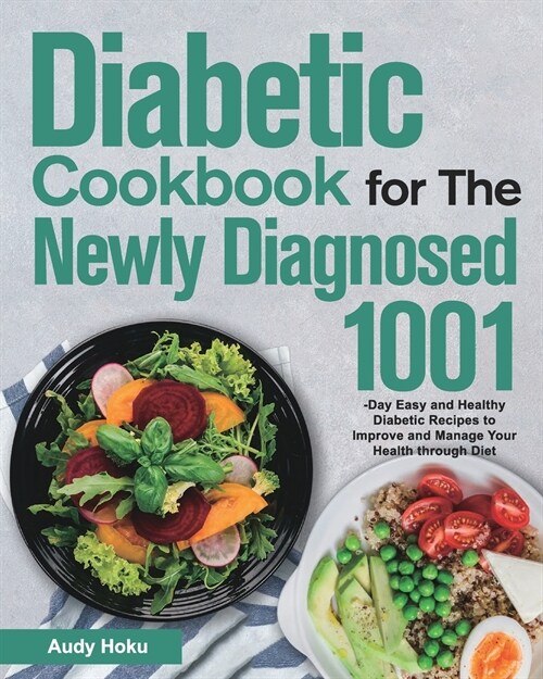 Diabetic Cookbook for The Newly Diagnosed: 1001-Day Easy and Healthy Diabetic Recipes to Improve and Manage Your Health through Diet (Paperback)