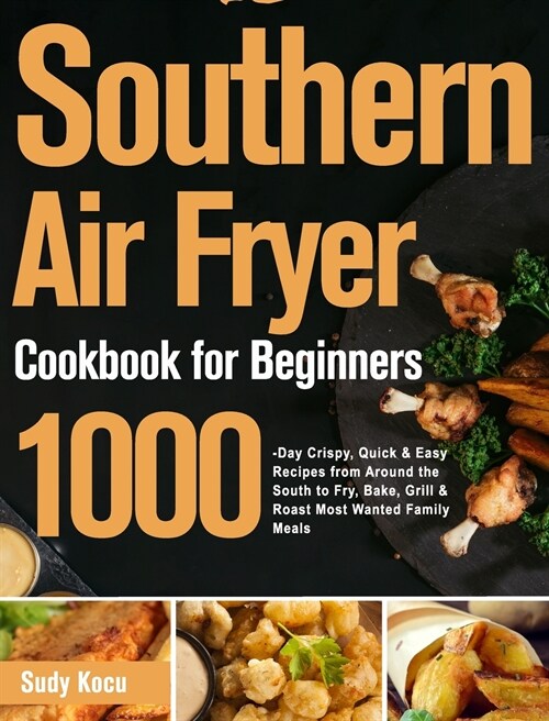 Southern Air Fryer Cookbook for Beginners: 1000-Day Crispy, Quick & Easy Recipes from Around the South to Fry, Bake, Grill & Roast Most Wanted Family (Hardcover)