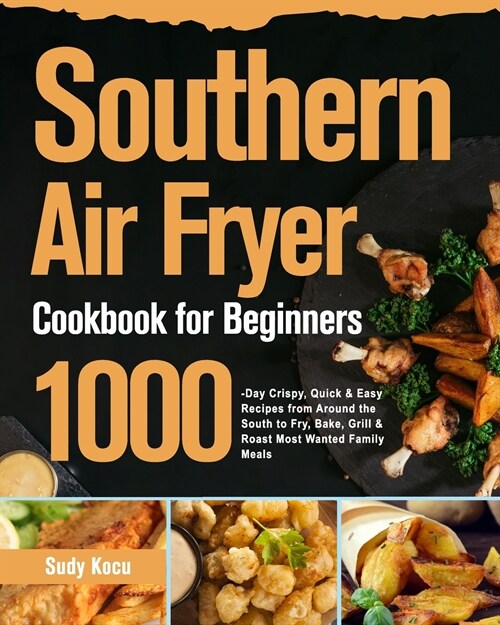 Southern Air Fryer Cookbook for Beginners: 1000-Day Crispy, Quick & Easy Recipes from Around the South to Fry, Bake, Grill & Roast Most Wanted Family (Paperback)