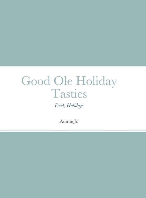 Good Ole Holiday Tasties: Making new traditions while respecting the Ole Holiday Tasties! (Hardcover)