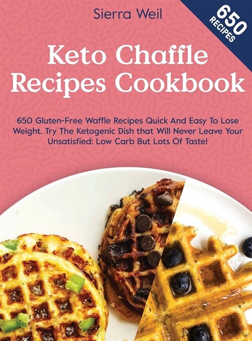 Keto Chaffle Recipes Cookbook: 650 Gluten-Free Waffle Recipes Quick And Easy To Lose Weight. Try The Ketogenic Dish that Will Never Leave Your Unsati (Hardcover)