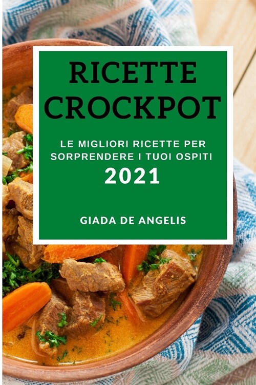 Ricette Crockpot 2021 (Crock Pot Recipes 2021 Italian Edition): Le Migliori Ricette Per Sorprendere I Tuoi Ospiti (Paperback)