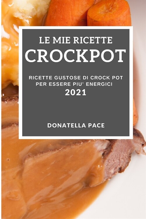 Le Mie Ricette Crockpot 2021 (My Crock Pot Recipes 2021 Italian Edition): Ricette Gustose Di Crock Pot Per Essere Piu Energici (Paperback)