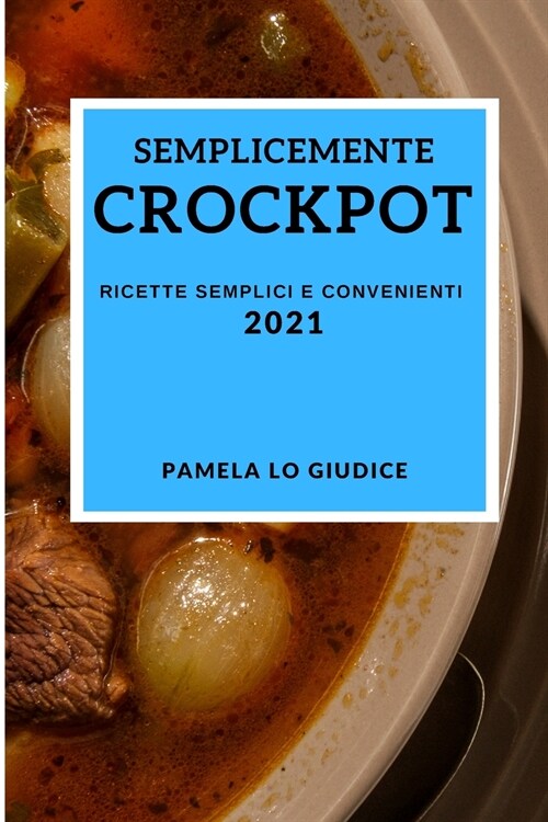 Semplicemente Crockpot 2021 (Crock Pot Recipes 2021 Italian Edition): Ricette Semplici E Convenienti (Paperback)