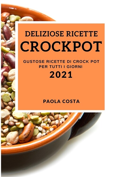 Deliziose Ricette Crockpot 2021 (Delicious Crock Pot Recipes 2021 Italian Edition): Gustose Ricette Di Crock Pot Per Tutti I Giorni (Paperback)